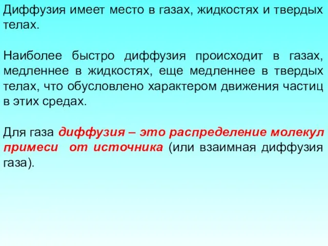 Диффузия имеет место в газах, жидкостях и твердых телах. Наиболее быстро