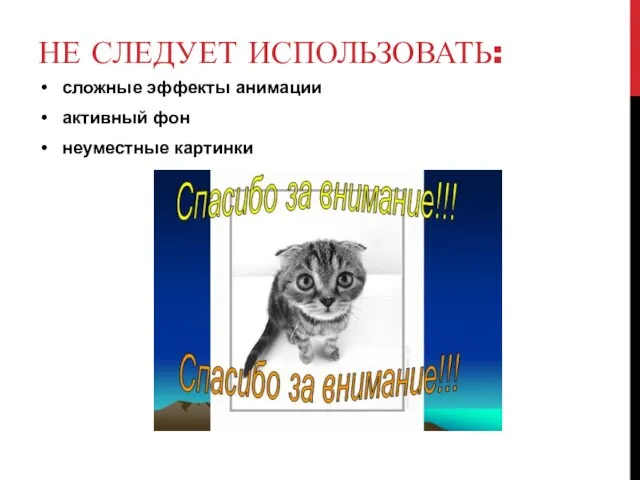 НЕ СЛЕДУЕТ ИСПОЛЬЗОВАТЬ: сложные эффекты анимации активный фон неуместные картинки