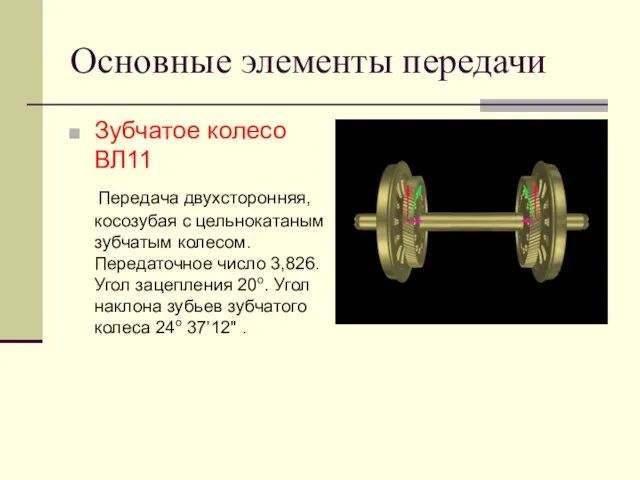 Основные элементы передачи Зубчатое колесо ВЛ11 Передача двухсторонняя, косозубая с цельнокатаным