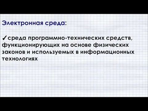 Электронная среда: ✓среда программно-технических средств, функционирующих на основе физических законов и используемых в информационных технологиях