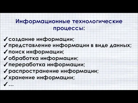 ✓создание информации; ✓представление информации в виде данных; Информационные технологические процессы: ✓поиск