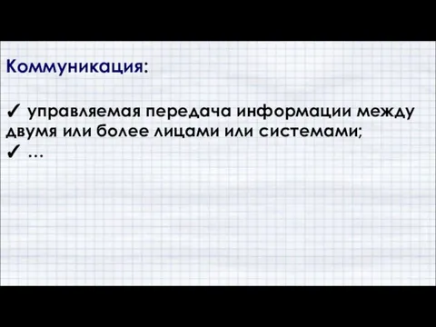 Коммуникация: ✓ управляемая передача информации между двумя или более лицами или системами; ✓ …