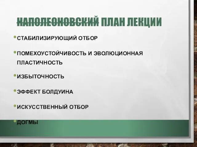 СТАБИЛИЗИРУЮЩИЙ ОТБОР ПОМЕХОУСТОЙЧИВОСТЬ И ЭВОЛЮЦИОННАЯ ПЛАСТИЧНОСТЬ ИЗБЫТОЧНОСТЬ ЭФФЕКТ БОЛДУИНА ИСКУССТВЕННЫЙ ОТБОР ДОГМЫ НАПОЛЕОНОВСКИЙ ПЛАН ЛЕКЦИИ