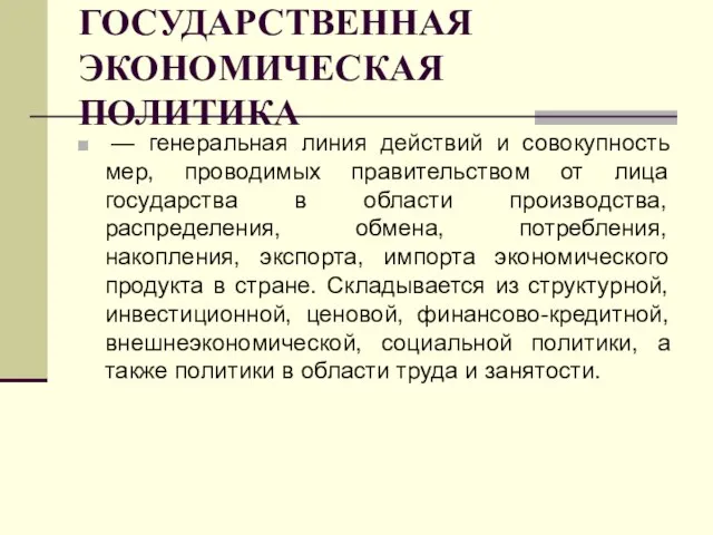 ГОСУДАРСТВЕННАЯ ЭКОНОМИЧЕСКАЯ ПОЛИТИКА — генеральная линия действий и совокупность мер, проводимых