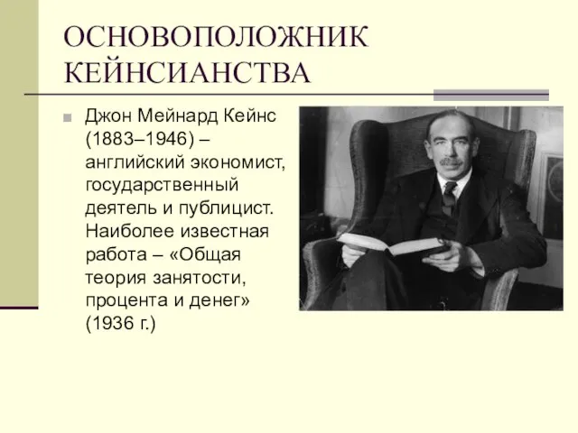 ОСНОВОПОЛОЖНИК КЕЙНСИАНСТВА Джон Мейнард Кейнс (1883–1946) – английский экономист, государственный деятель