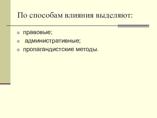 По способам влияния выделяют: правовые; административные; пропагандистские методы.