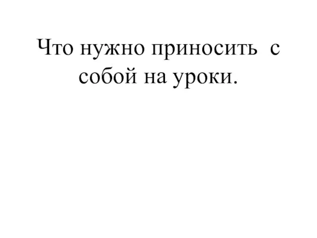 Что нужно приносить с собой на уроки.