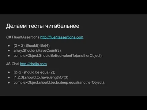 Делаем тесты читабельнее C# FluentAssertions http://fluentassertions.com (2 + 2).Should().Be(4); array.Should().HaveCount(3); complexObject.ShouldBeEquivalentTo(anotherObject);