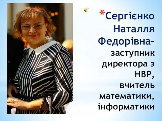 Сергієнко Наталля Федорівна– заступник директора з НВР, вчитель математики, інформатики
