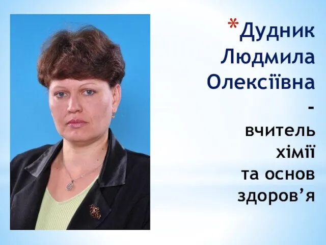 Дудник Людмила Олексіївна - вчитель хімії та основ здоров’я