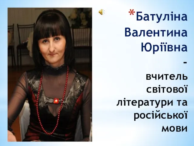 Батуліна Валентина Юріївна - вчитель світової літератури та російської мови