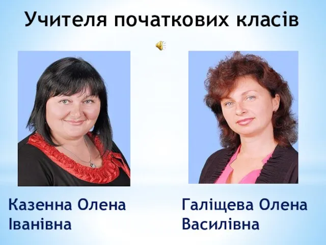 Казенна Олена Іванівна Галіщева Олена Василівна Учителя початкових класів