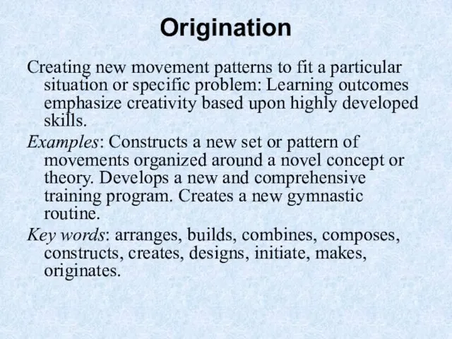 Origination Creating new movement patterns to fit a particular situation or