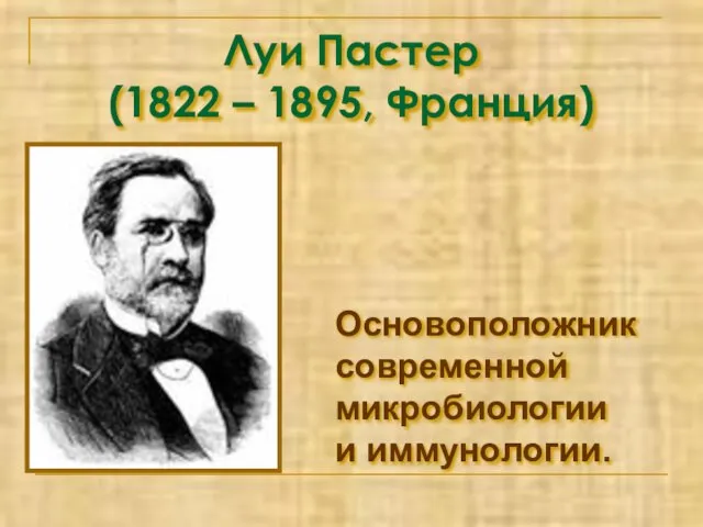 Луи Пастер (1822 – 1895, Франция) Основоположник современной микробиологии и иммунологии.