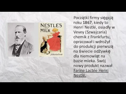 Początki firmy sięgają roku 1867, kiedy to Henri Nestlé, osiadły w