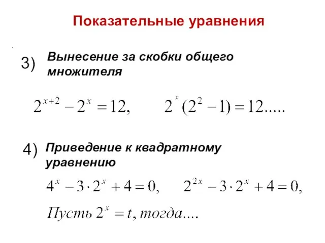 Показательные уравнения . 3) 4) Вынесение за скобки общего множителя Приведение к квадратному уравнению