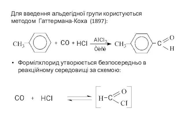 Для введення альдегідної групи користуються методом Гаттермана-Коха (1897): Формілхлорид утворюється безпосередньо в реакційному середовищі за схемою: