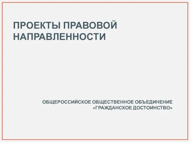 ПРОЕКТЫ ПРАВОВОЙ НАПРАВЛЕННОСТИ ОБЩЕРОССИЙСКОЕ ОБЩЕСТВЕННОЕ ОБЪЕДИНЕНИЕ «ГРАЖДАНСКОЕ ДОСТОИНСТВО»