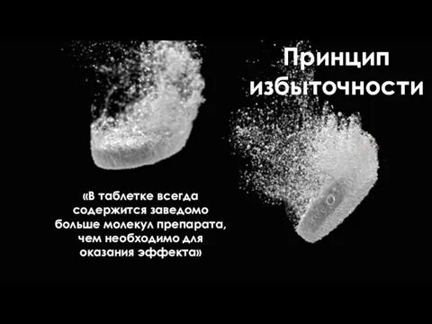 «В таблетке всегда содержится заведомо больше молекул препарата, чем необходимо для оказания эффекта» Принцип избыточности