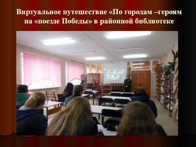 Виртуальное путешествие «По городам –героям на «поезде Победы» в районной библиотеке