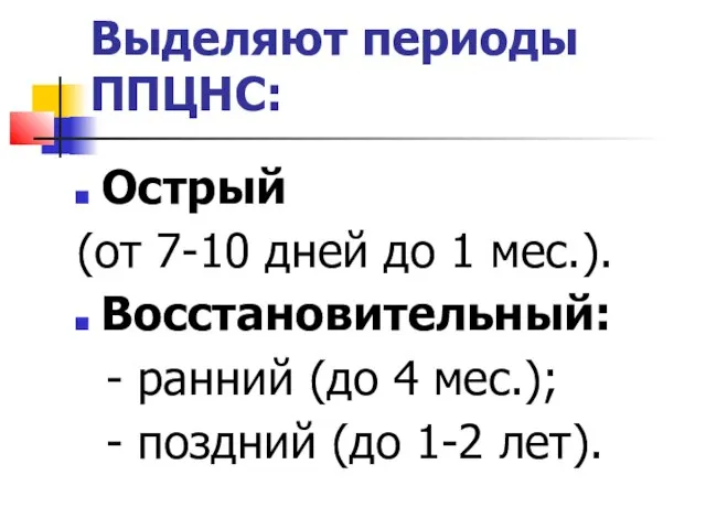 Выделяют периоды ППЦНС: Острый (от 7-10 дней до 1 мес.). Восстановительный: