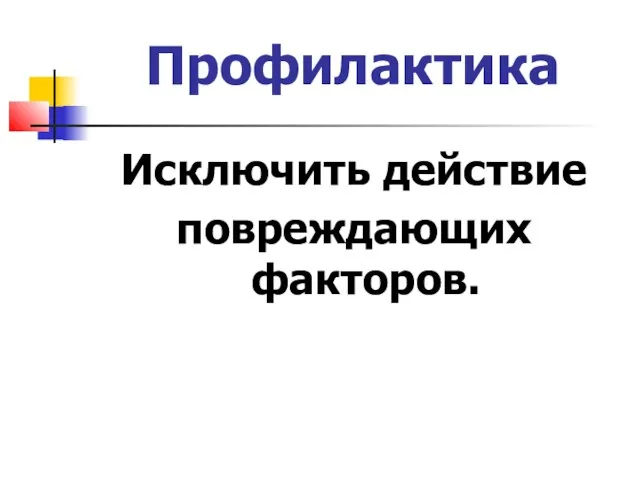 Профилактика Исключить действие повреждающих факторов.