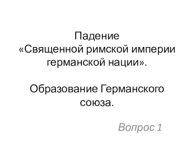 Падение «Священной римской империи германской нации». Образование Германского союза. Вопрос 1