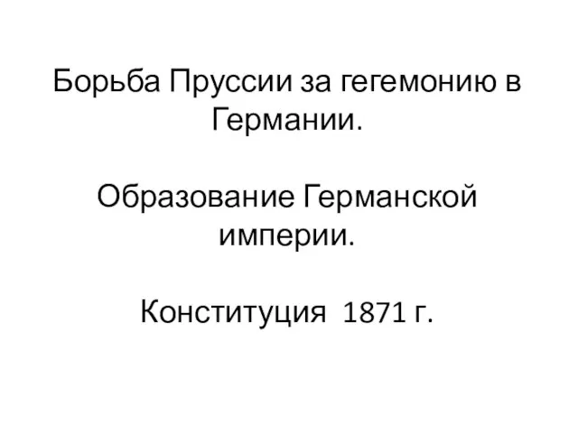 Борьба Пруссии за гегемонию в Германии. Образование Германской империи. Конституция 1871 г.