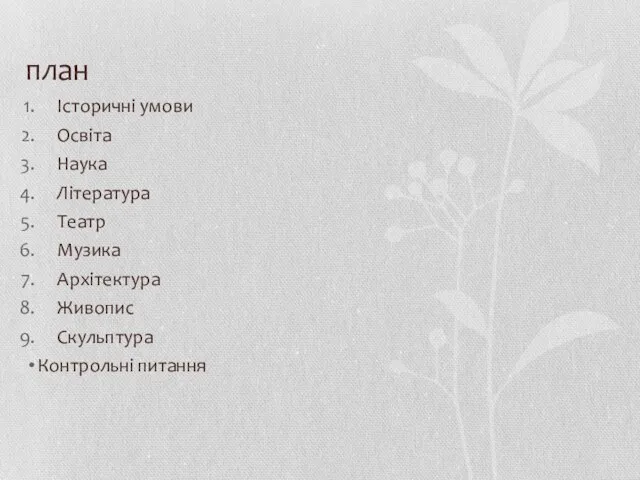 план Історичні умови Освіта Наука Література Театр Музика Архітектура Живопис Скульптура Контрольні питання