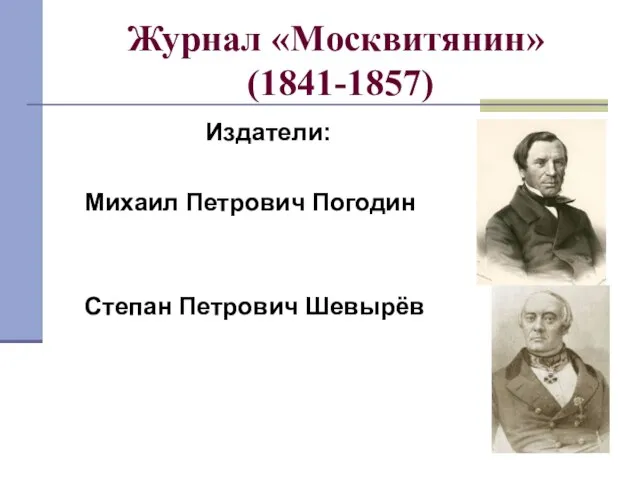 Журнал «Москвитянин» (1841-1857) Издатели: Михаил Петрович Погодин Степан Петрович Шевырёв