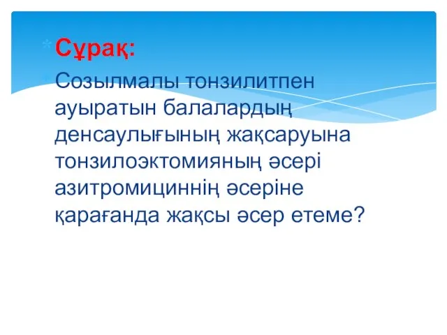 Сұрақ: Созылмалы тонзилитпен ауыратын балалардың денсаулығының жақсаруына тонзилоэктомияның әсері азитромициннің әсеріне қарағанда жақсы әсер етеме?