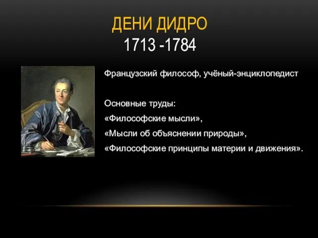 ДЕНИ ДИДРО 1713 -1784 Французский философ, учёный-энциклопедист Основные труды: «Философские мысли»,