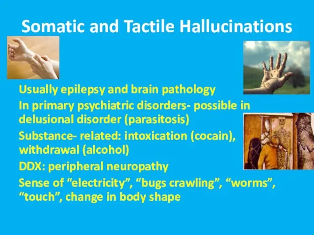 Somatic and Tactile Hallucinations Usually epilepsy and brain pathology In primary