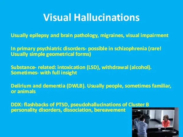 Visual Hallucinations Usually epilepsy and brain pathology, migraines, visual impairment In