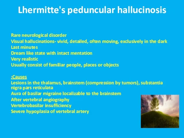 Lhermitte's peduncular hallucinosis Rare neurological disorder Visual hallucinations- vivid, detailed, often