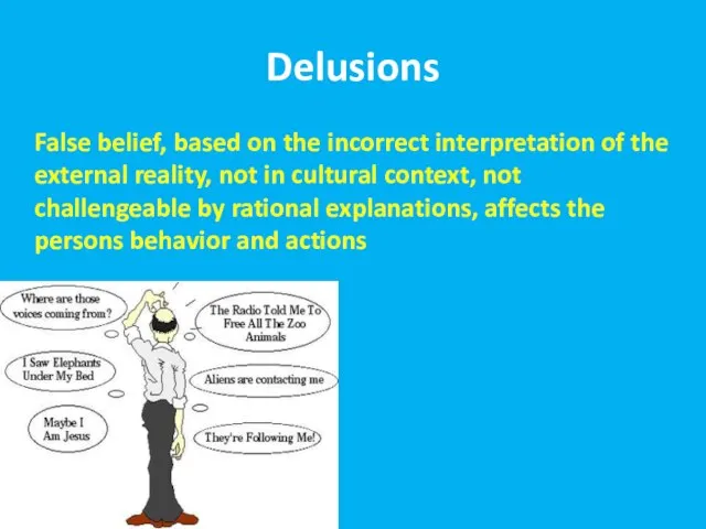 Delusions False belief, based on the incorrect interpretation of the external