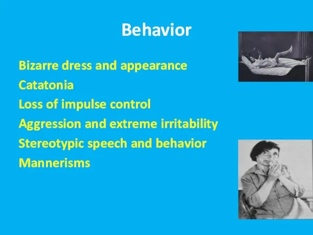 Behavior Bizarre dress and appearance Catatonia Loss of impulse control Aggression