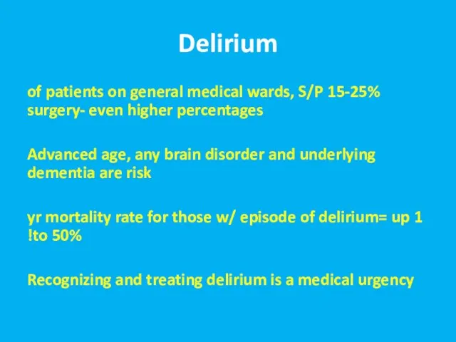 Delirium 15-25% of patients on general medical wards, S/P surgery- even