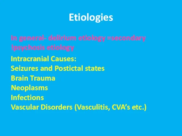 Etiologies In general- delirium etiology =secondary psychosis etiology! Intracranial Causes: Seizures