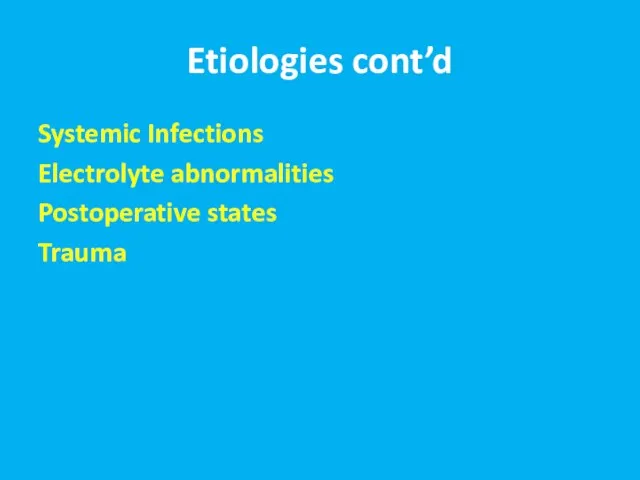 Etiologies cont’d Systemic Infections Electrolyte abnormalities Postoperative states Trauma