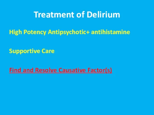 Treatment of Delirium High Potency Antipsychotic+ antihistamine Supportive Care Find and Resolve Causative Factor(s)