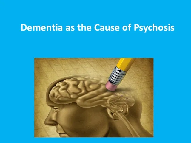 Dementia as the Cause of Psychosis