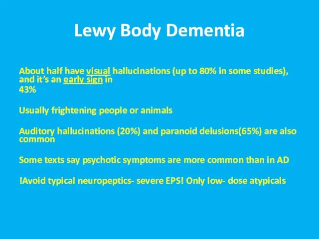 Lewy Body Dementia About half have visual hallucinations (up to 80%