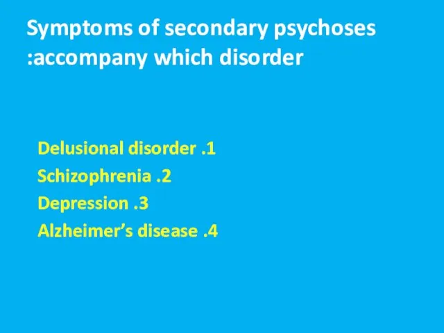 Symptoms of secondary psychoses accompany which disorder: 1. Delusional disorder 2.