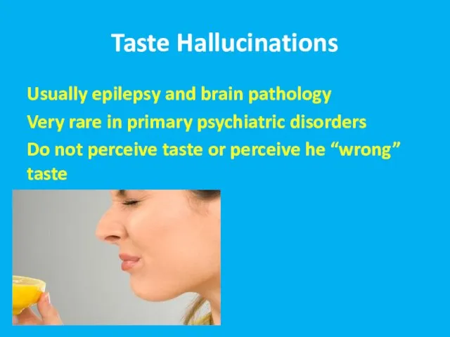 Taste Hallucinations Usually epilepsy and brain pathology Very rare in primary