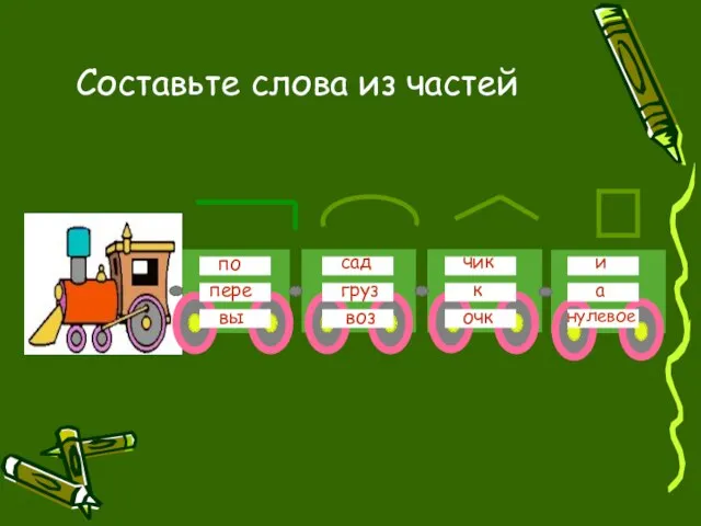 Составьте слова из частей по пере вы сад к груз воз а чик и очк нулевое