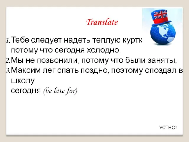 Translate Тебе следует надеть теплую куртку, потому что сегодня холодно. Мы