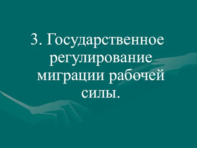 3. Государственное регулирование миграции рабочей силы.