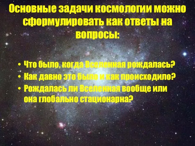 Основные задачи космологии можно сформулировать как ответы на вопросы: Что было,