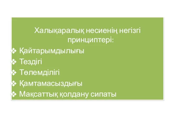 Халықаралық несиенің негізгі принциптері: Қайтарымдылығы Тездігі Төлемділігі Қамтамасыздығы Мақсаттық қолдану сипаты